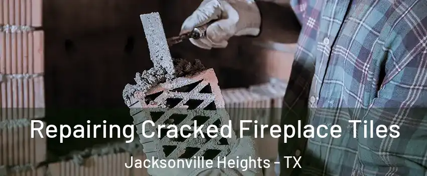 Repairing Cracked Fireplace Tiles Jacksonville Heights - TX