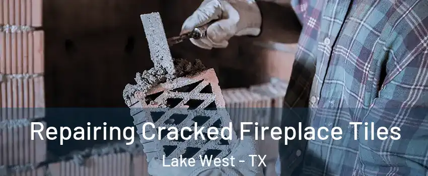 Repairing Cracked Fireplace Tiles Lake West - TX