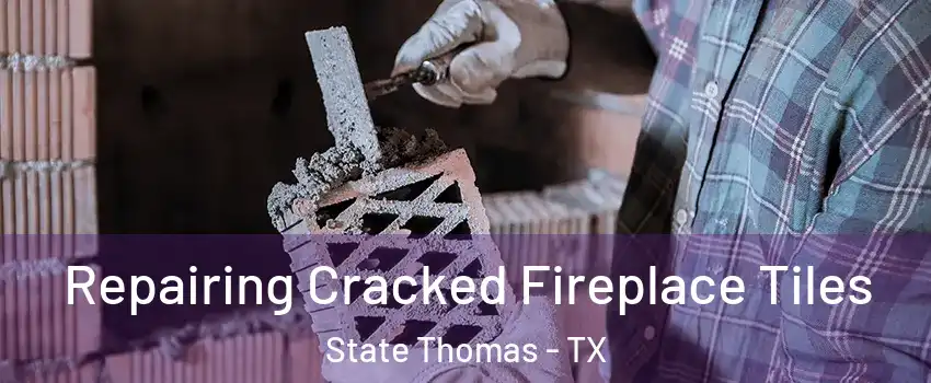 Repairing Cracked Fireplace Tiles State Thomas - TX