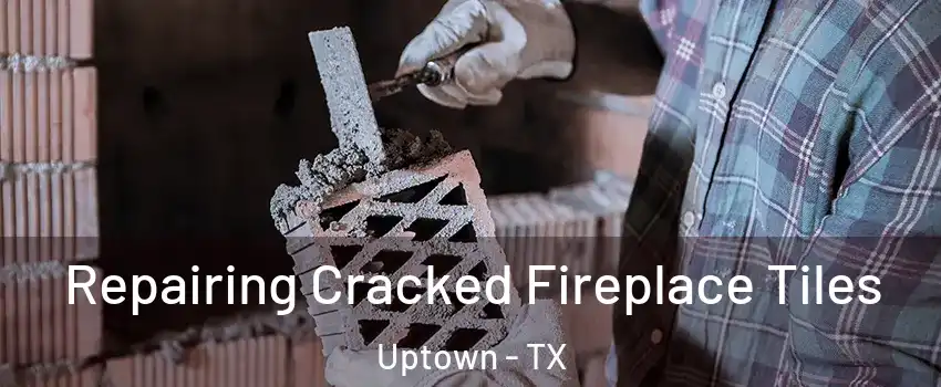 Repairing Cracked Fireplace Tiles Uptown - TX