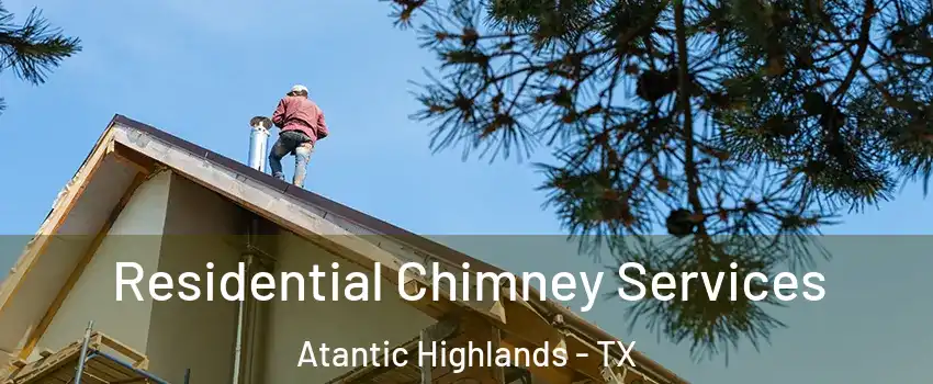 Residential Chimney Services Atantic Highlands - TX