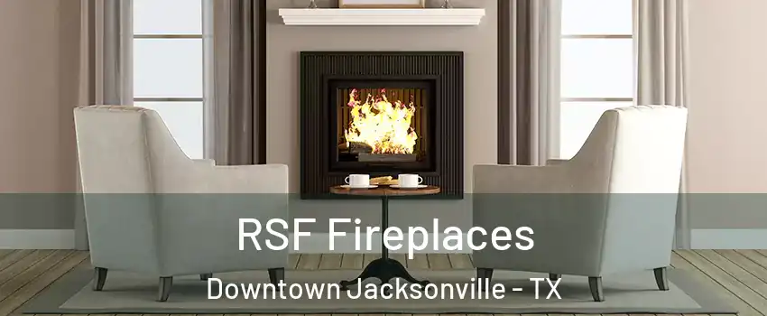 RSF Fireplaces Downtown Jacksonville - TX