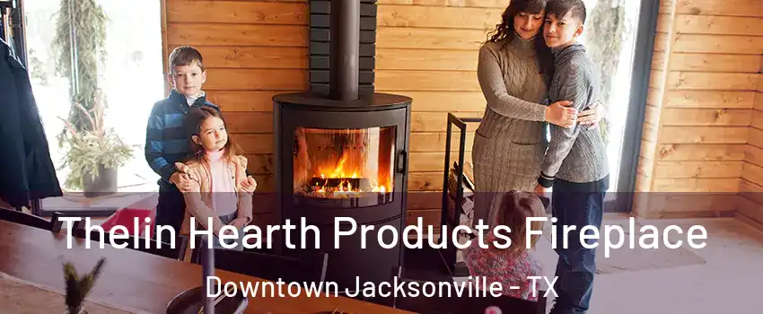 Thelin Hearth Products Fireplace Downtown Jacksonville - TX