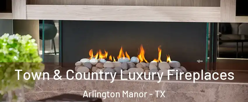 Town & Country Luxury Fireplaces Arlington Manor - TX