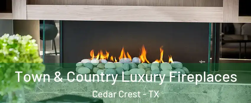 Town & Country Luxury Fireplaces Cedar Crest - TX