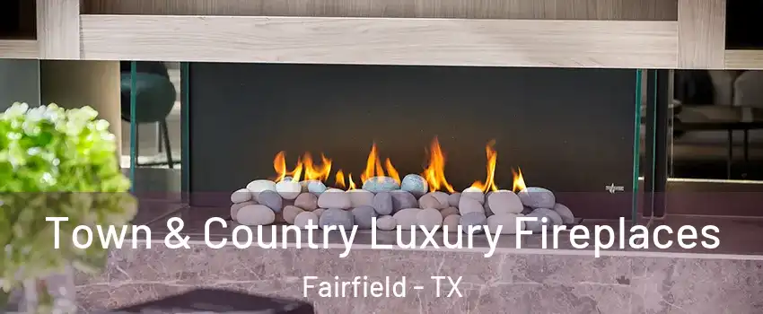 Town & Country Luxury Fireplaces Fairfield - TX