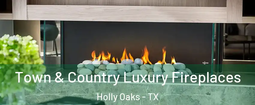 Town & Country Luxury Fireplaces Holly Oaks - TX