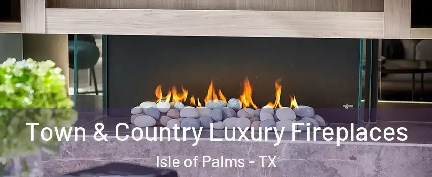 Town & Country Luxury Fireplaces Isle of Palms - TX