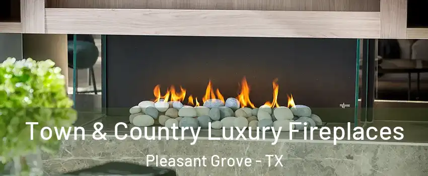 Town & Country Luxury Fireplaces Pleasant Grove - TX