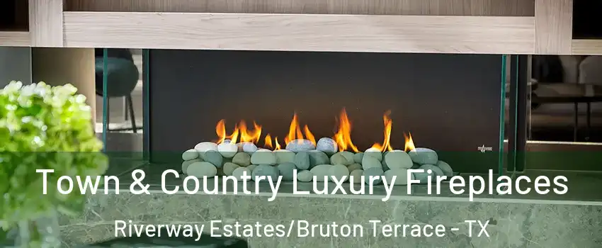 Town & Country Luxury Fireplaces Riverway Estates/Bruton Terrace - TX