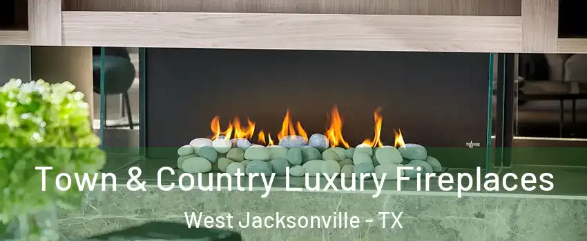 Town & Country Luxury Fireplaces West Jacksonville - TX