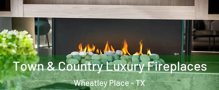 Town & Country Luxury Fireplaces Wheatley Place - TX