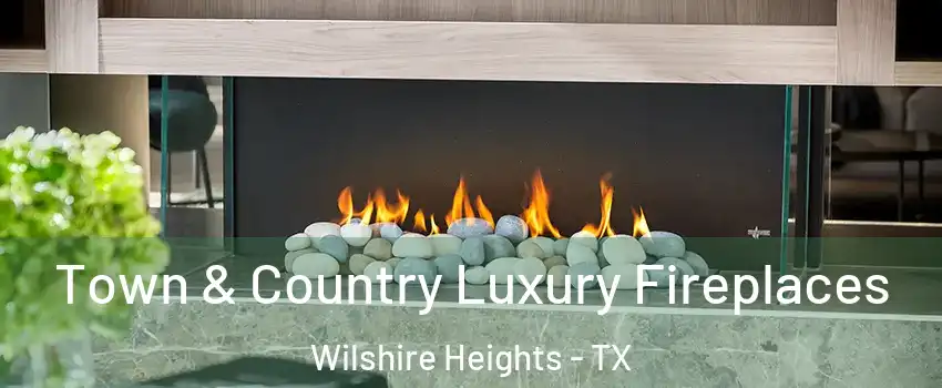 Town & Country Luxury Fireplaces Wilshire Heights - TX