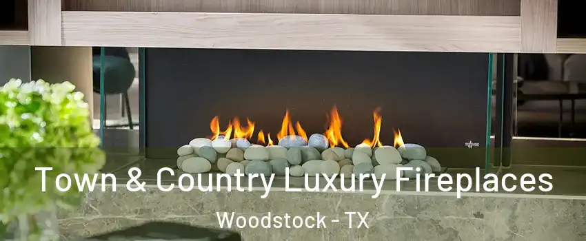 Town & Country Luxury Fireplaces Woodstock - TX