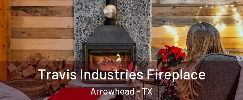 Travis Industries Fireplace Arrowhead - TX