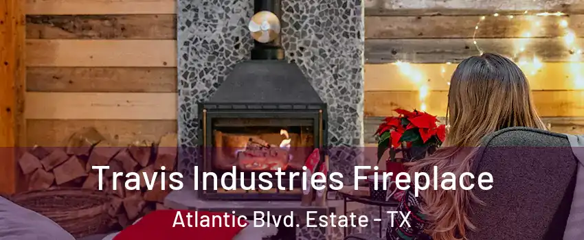 Travis Industries Fireplace Atlantic Blvd. Estate - TX