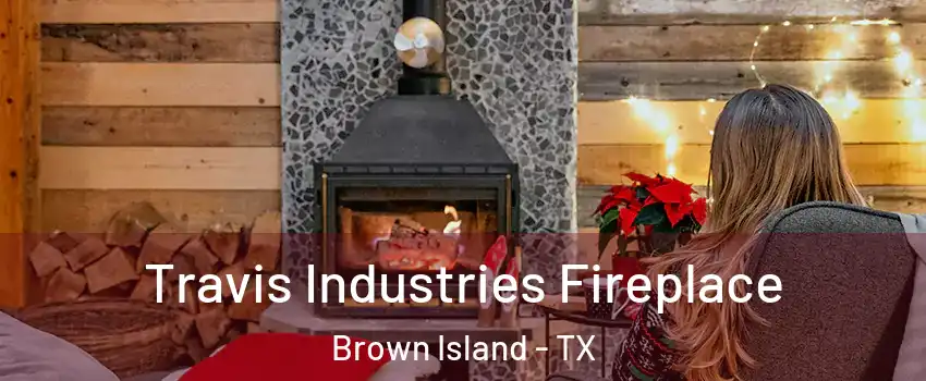 Travis Industries Fireplace Brown Island - TX