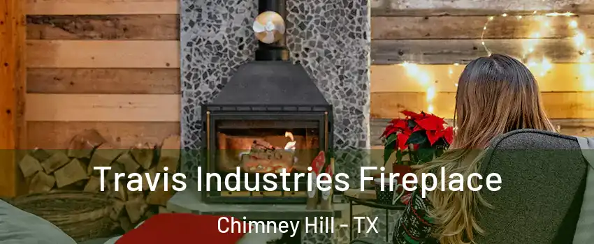 Travis Industries Fireplace Chimney Hill - TX