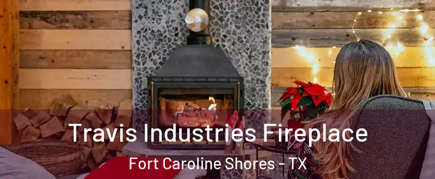 Travis Industries Fireplace Fort Caroline Shores - TX