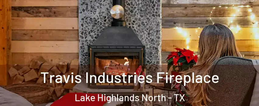 Travis Industries Fireplace Lake Highlands North - TX