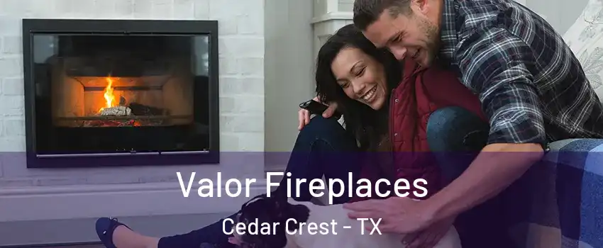 Valor Fireplaces Cedar Crest - TX