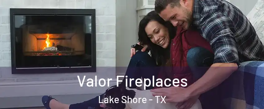 Valor Fireplaces Lake Shore - TX