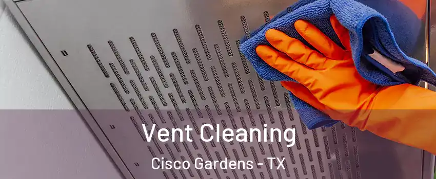 Vent Cleaning Cisco Gardens - TX