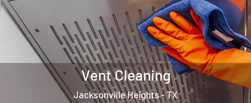 Vent Cleaning Jacksonville Heights - TX