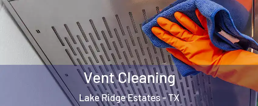 Vent Cleaning Lake Ridge Estates - TX