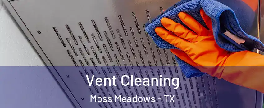 Vent Cleaning Moss Meadows - TX