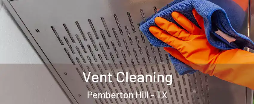 Vent Cleaning Pemberton Hill - TX