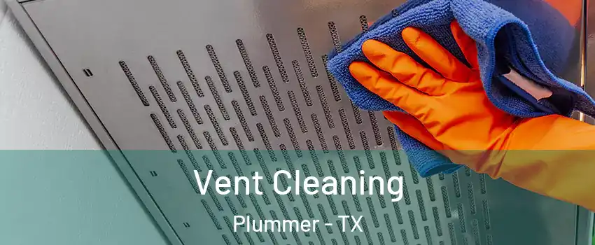 Vent Cleaning Plummer - TX