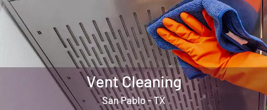 Vent Cleaning San Pablo - TX