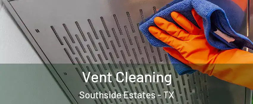 Vent Cleaning Southside Estates - TX