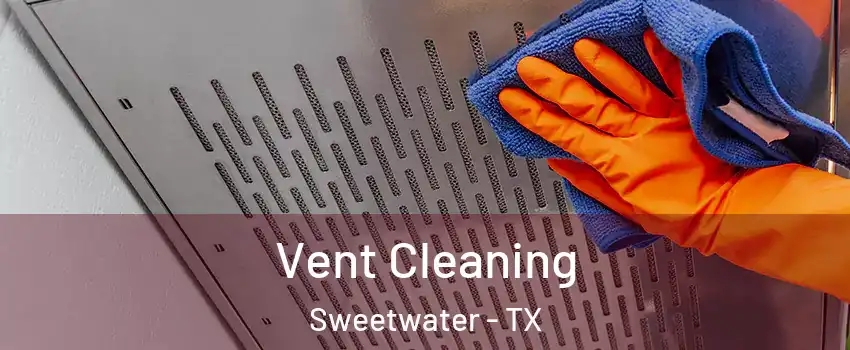 Vent Cleaning Sweetwater - TX