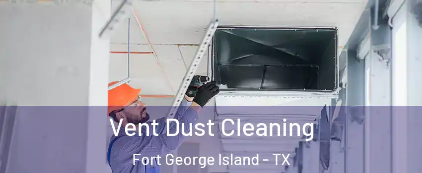 Vent Dust Cleaning Fort George Island - TX