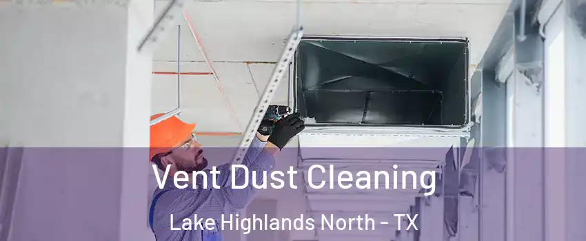 Vent Dust Cleaning Lake Highlands North - TX