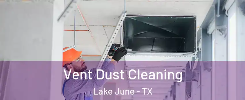 Vent Dust Cleaning Lake June - TX