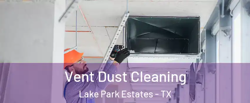 Vent Dust Cleaning Lake Park Estates - TX