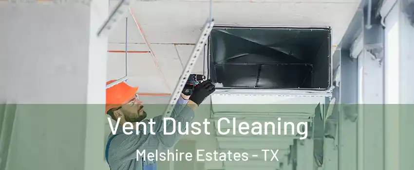 Vent Dust Cleaning Melshire Estates - TX