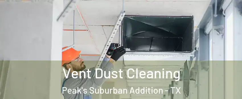 Vent Dust Cleaning Peak's Suburban Addition - TX