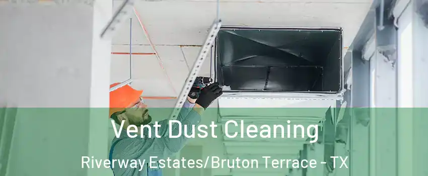 Vent Dust Cleaning Riverway Estates/Bruton Terrace - TX