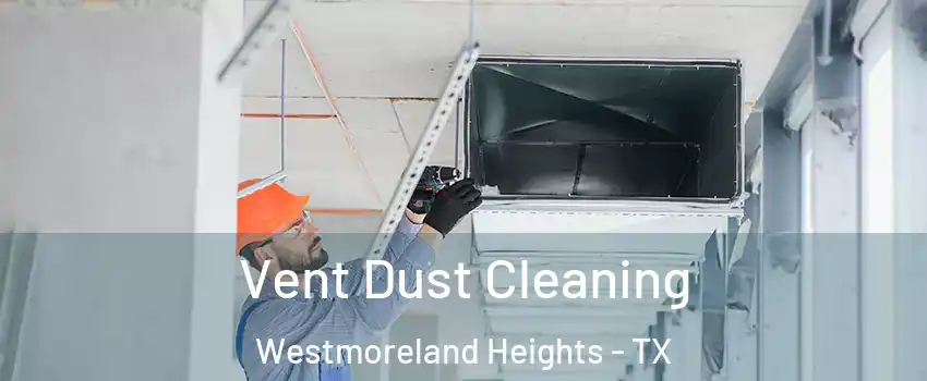 Vent Dust Cleaning Westmoreland Heights - TX