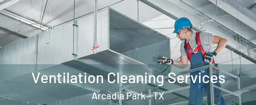 Ventilation Cleaning Services Arcadia Park - TX