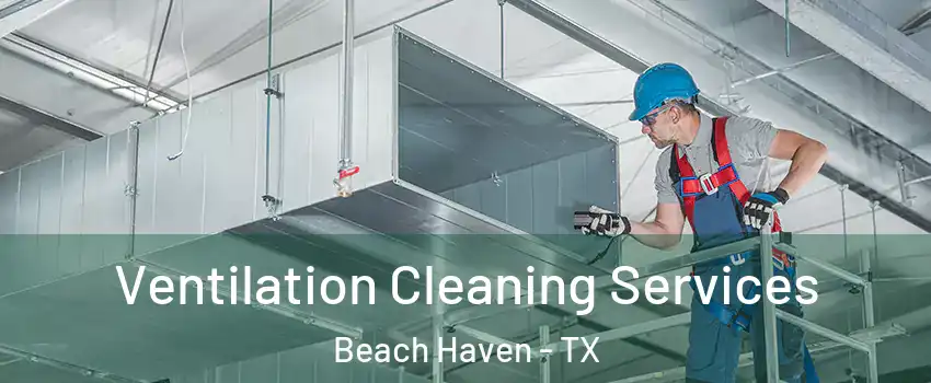 Ventilation Cleaning Services Beach Haven - TX