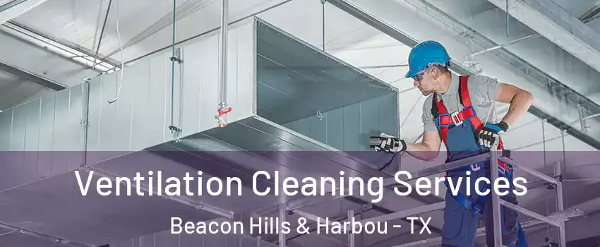 Ventilation Cleaning Services Beacon Hills & Harbou - TX