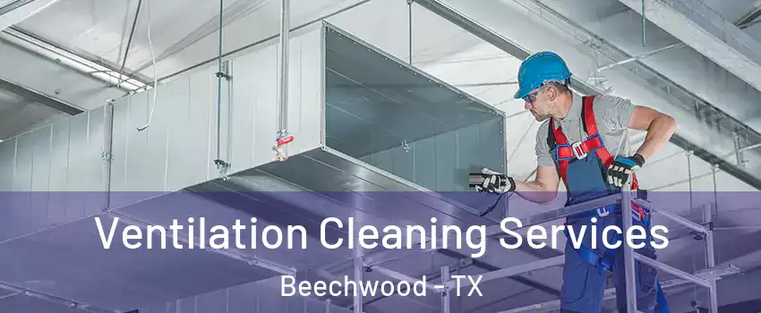 Ventilation Cleaning Services Beechwood - TX