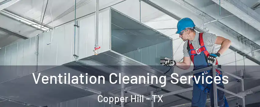 Ventilation Cleaning Services Copper Hill - TX