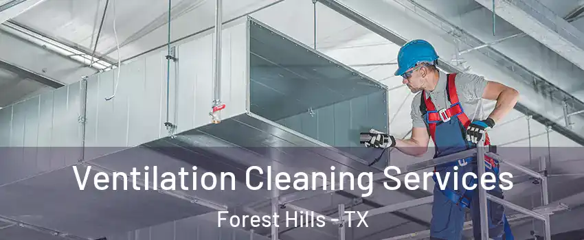 Ventilation Cleaning Services Forest Hills - TX