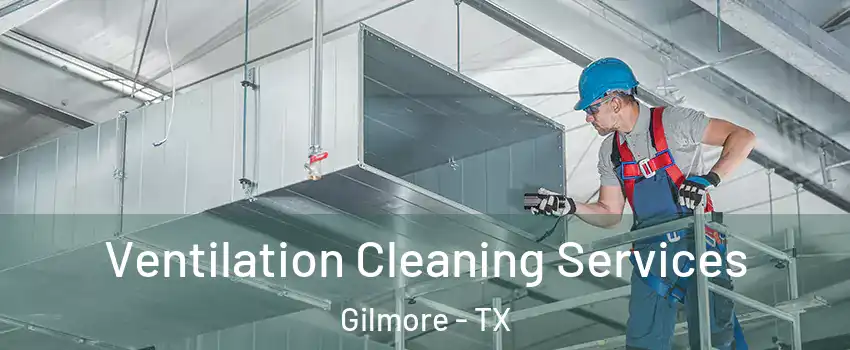 Ventilation Cleaning Services Gilmore - TX